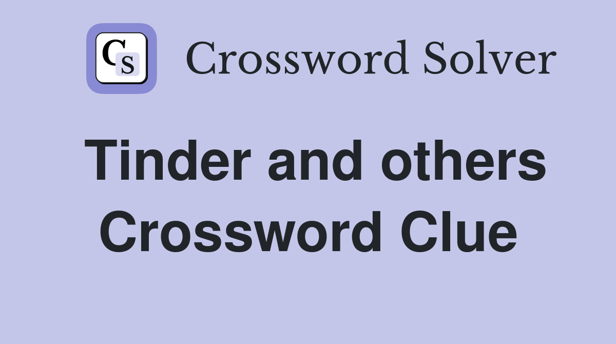 Tinder and others Crossword Clue
