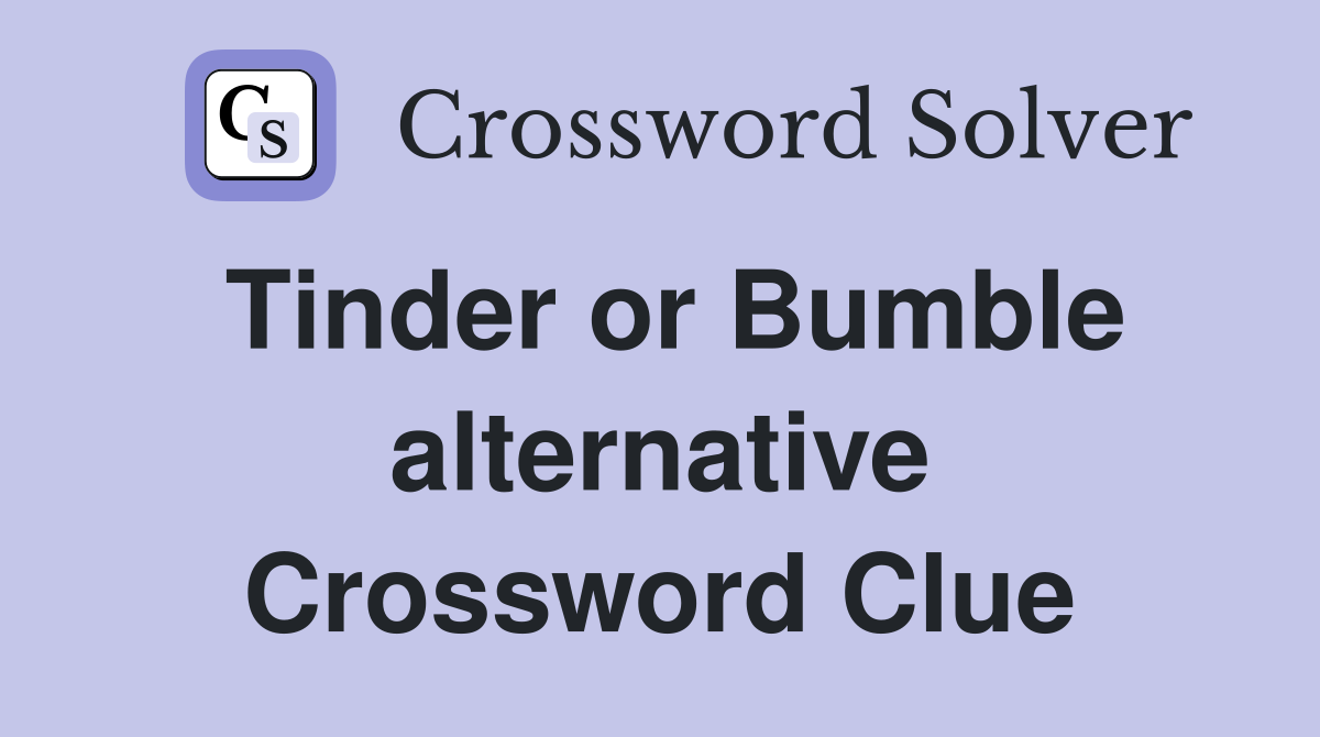 Tinder or Bumble alternative Crossword Clue