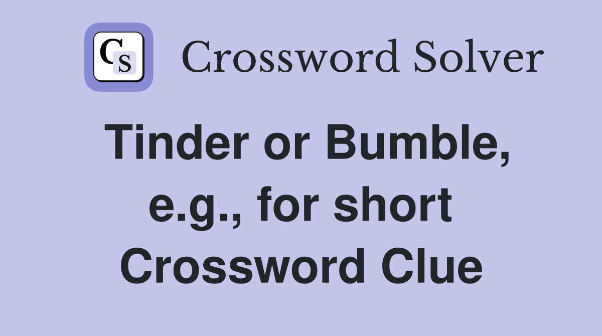 Tinder or Bumble, e.g., for short Crossword Clue
