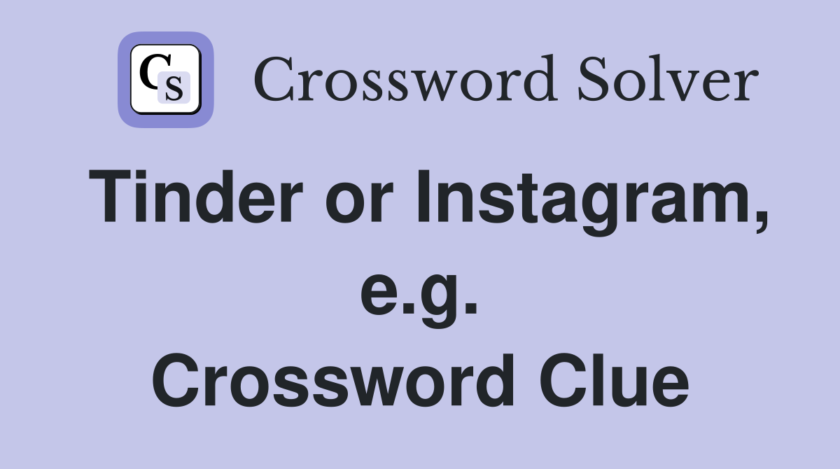 Tinder or Instagram, e.g. Crossword Clue