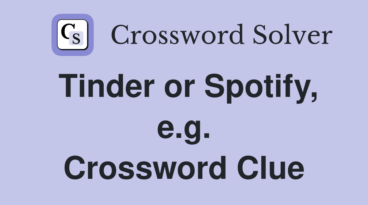 Tinder or Spotify, e.g. Crossword Clue