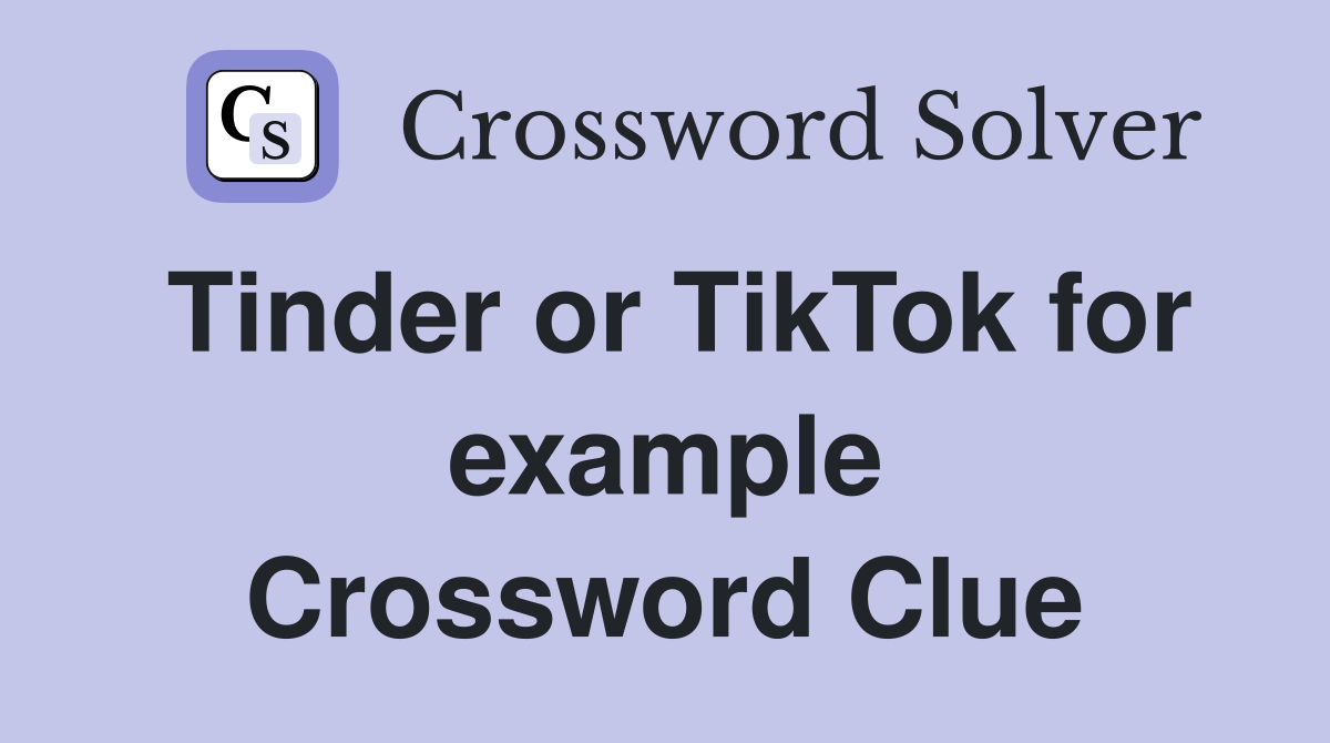 Tinder or TikTok for example Crossword Clue
