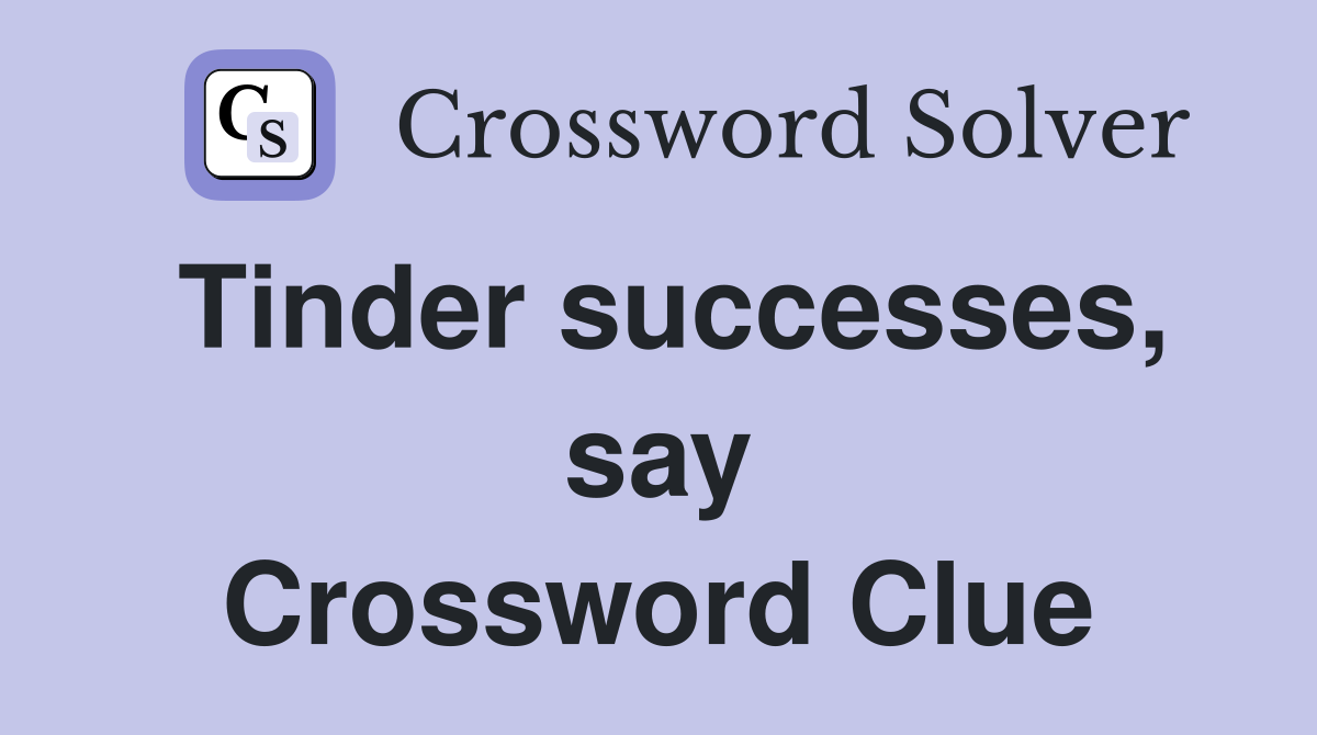 Tinder successes, say Crossword Clue