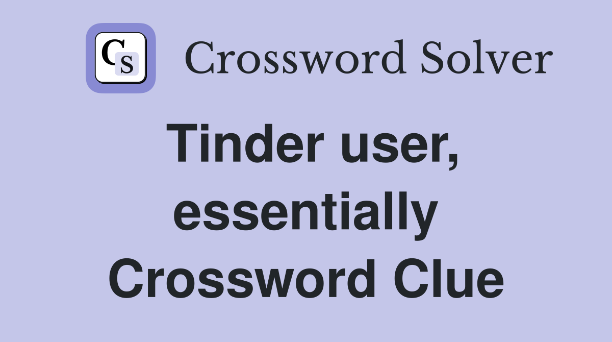 Tinder user, essentially Crossword Clue