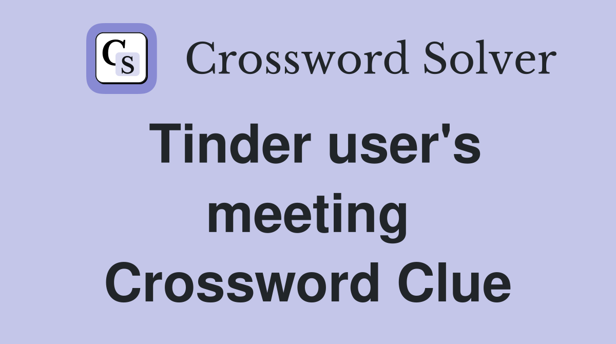 Tinder user's meeting Crossword Clue