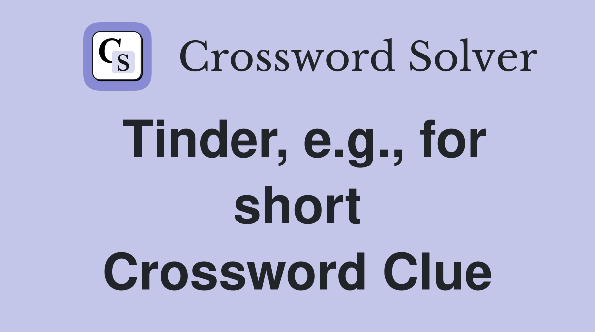 Tinder, e.g., for short Crossword Clue