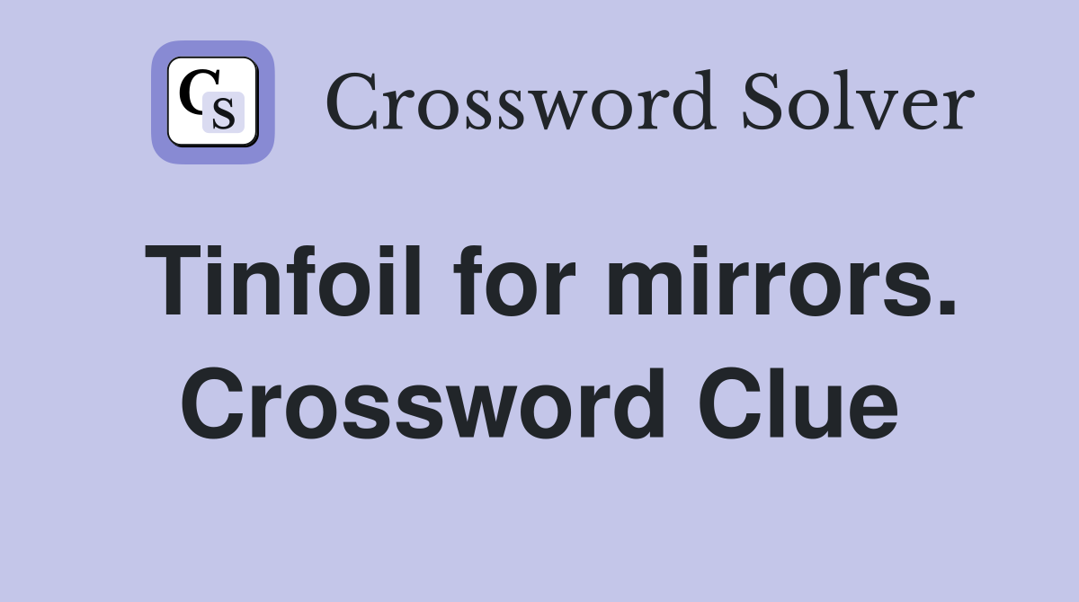 Tinfoil for mirrors. Crossword Clue