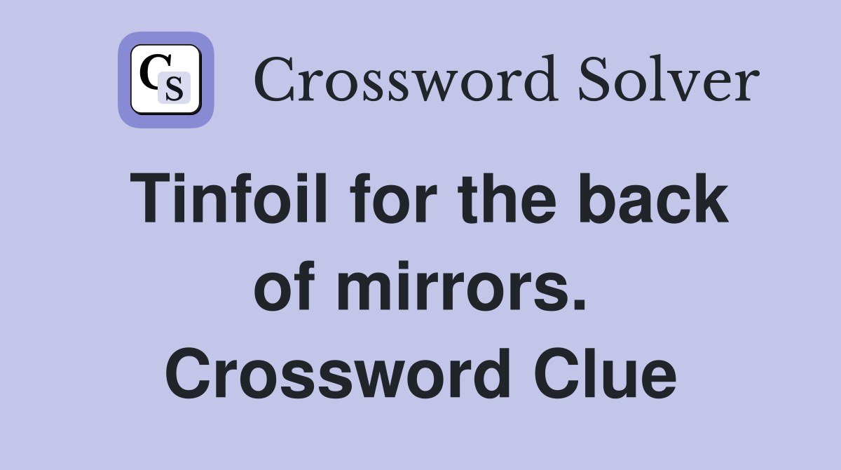 Tinfoil for the back of mirrors. Crossword Clue