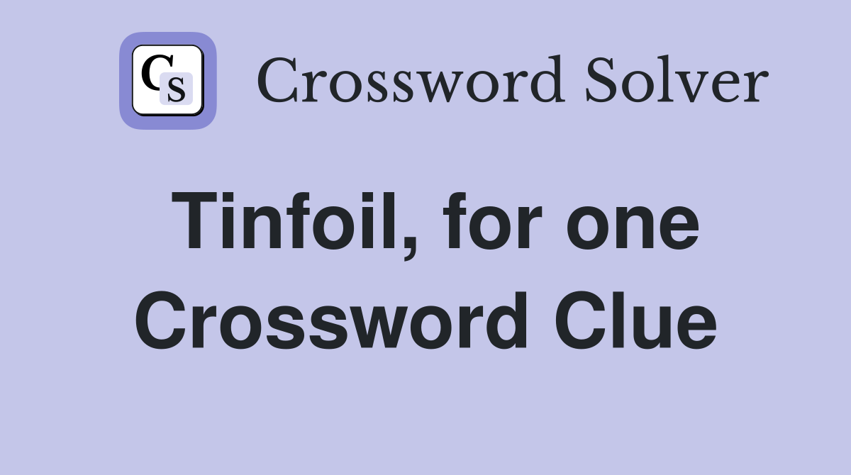 Tinfoil, for one Crossword Clue
