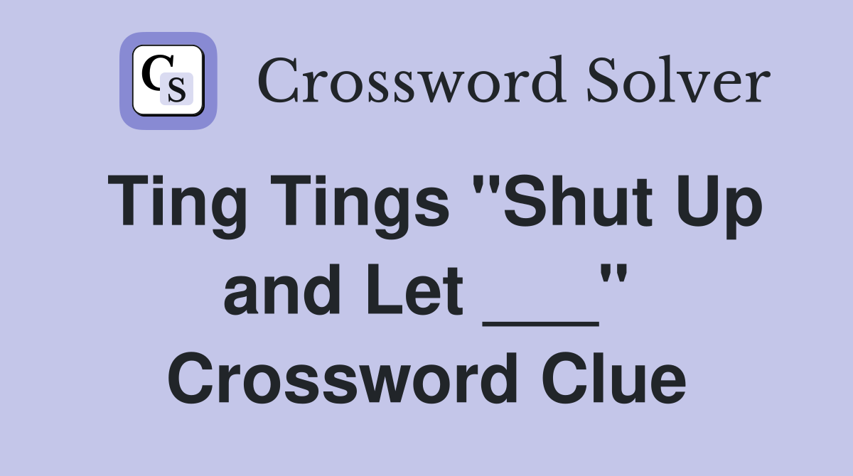 Ting Tings "Shut Up and Let ___" Crossword Clue