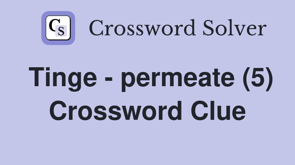 Tinge - permeate (5) Crossword Clue