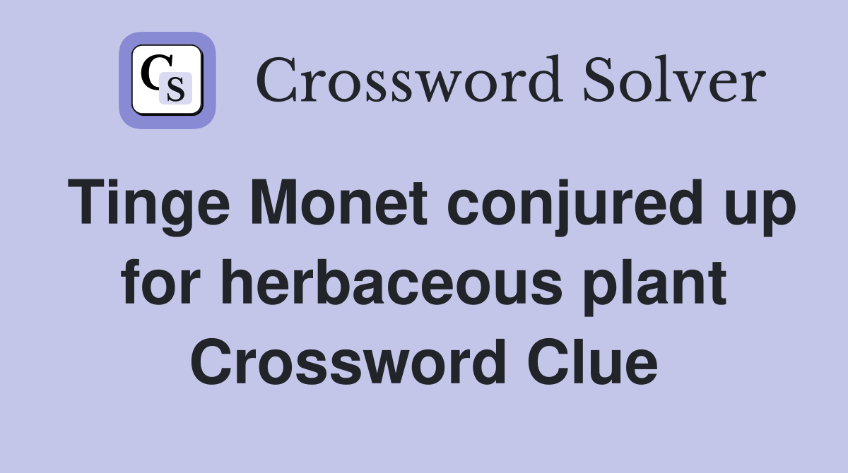 Tinge Monet conjured up for herbaceous plant Crossword Clue
