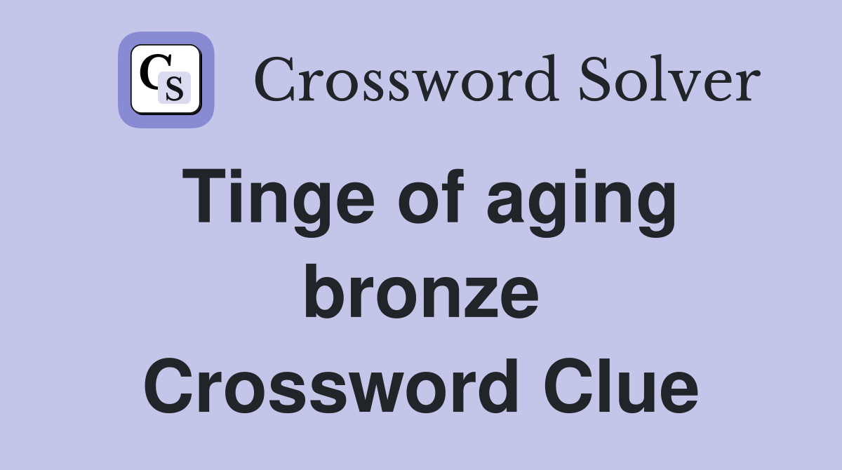Tinge of aging bronze Crossword Clue