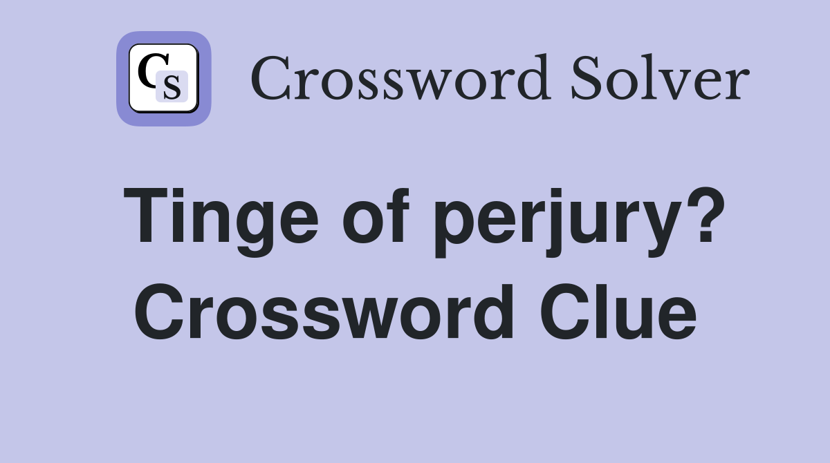 Tinge of perjury? Crossword Clue