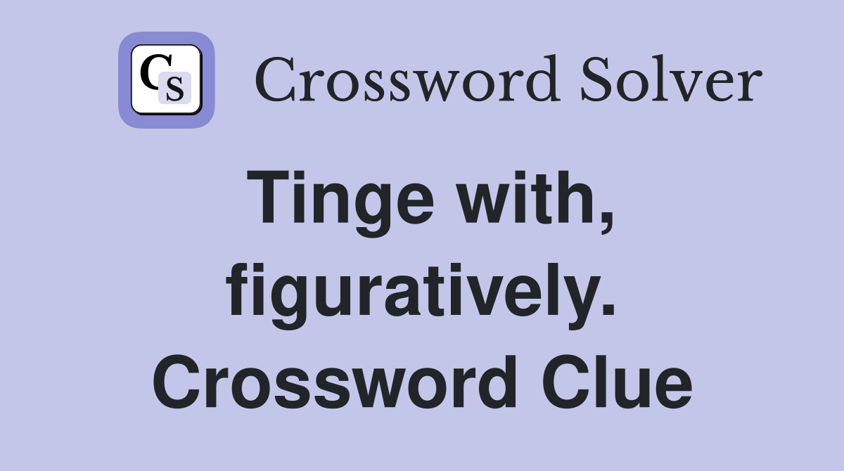 Tinge with, figuratively. Crossword Clue