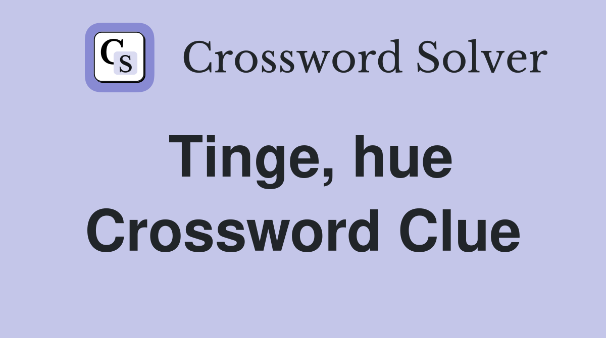 Tinge, hue Crossword Clue
