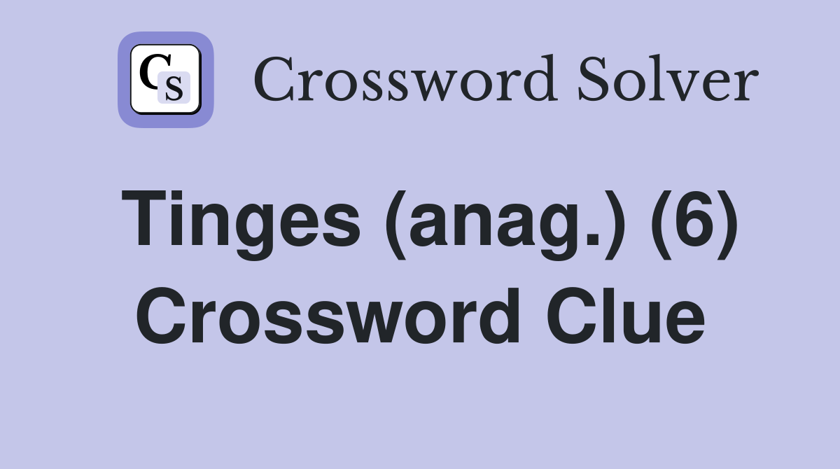 Tinges (anag.) (6) Crossword Clue
