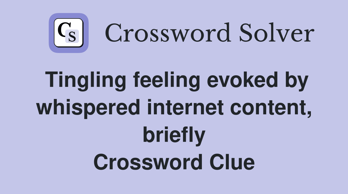 Tingling feeling evoked by whispered internet content, briefly Crossword Clue