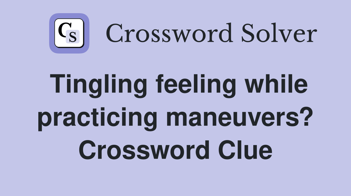 Tingling feeling while practicing maneuvers? Crossword Clue