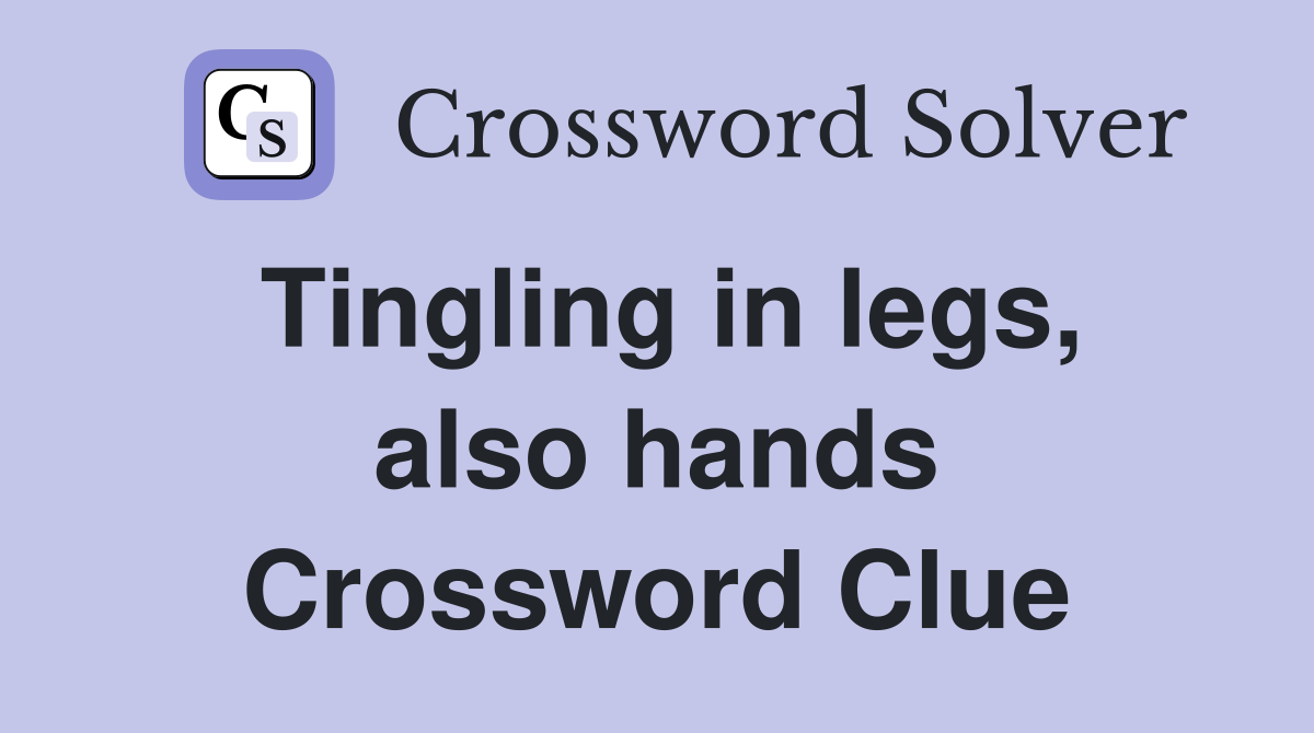Tingling in legs, also hands Crossword Clue