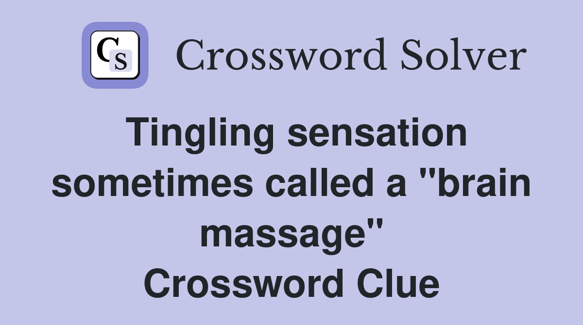 Tingling sensation sometimes called a "brain massage" Crossword Clue