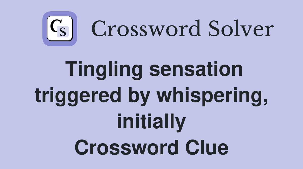 Tingling sensation triggered by whispering, initially Crossword Clue
