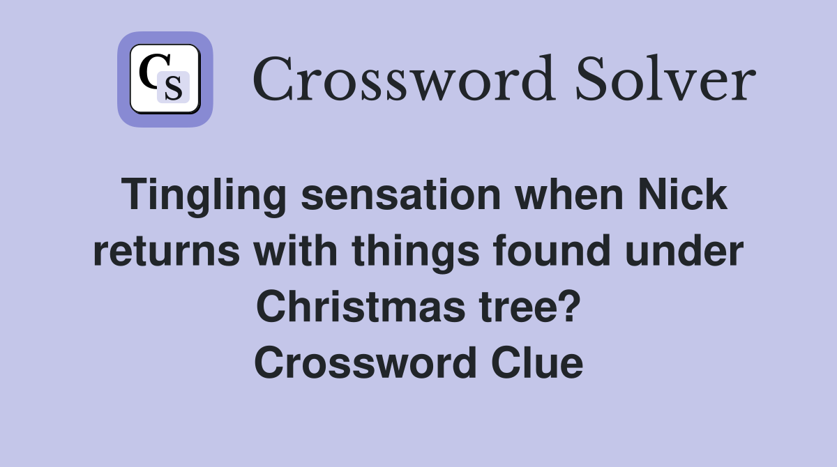 Tingling sensation when Nick returns with things found under Christmas tree? Crossword Clue