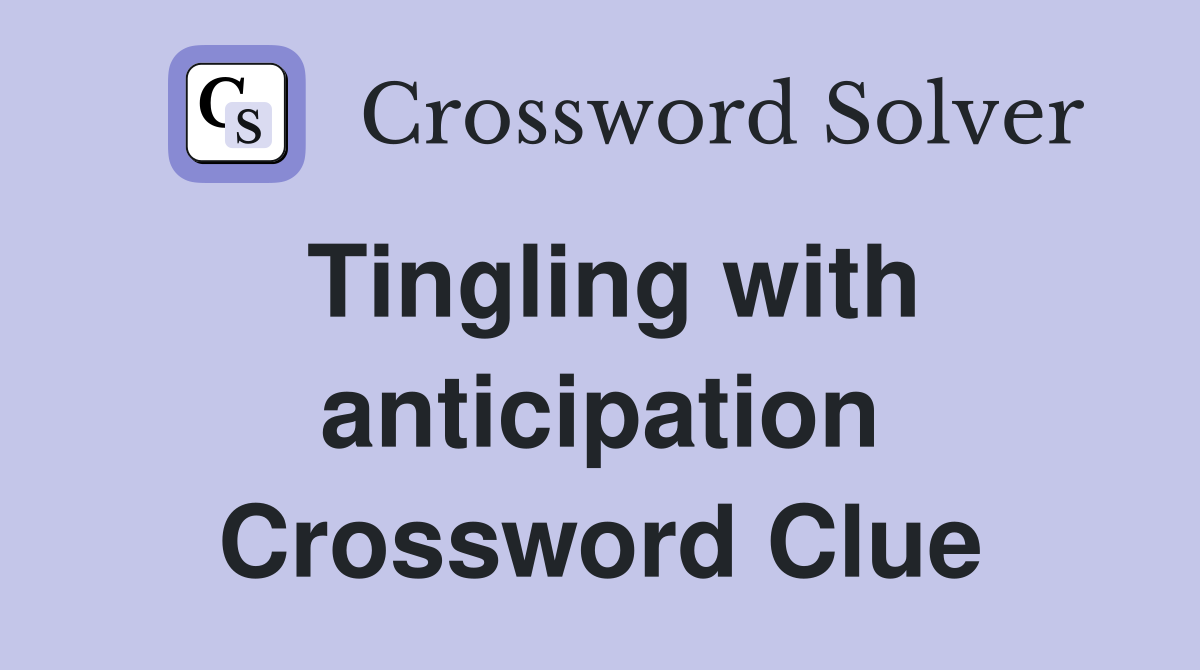 Tingling with anticipation Crossword Clue