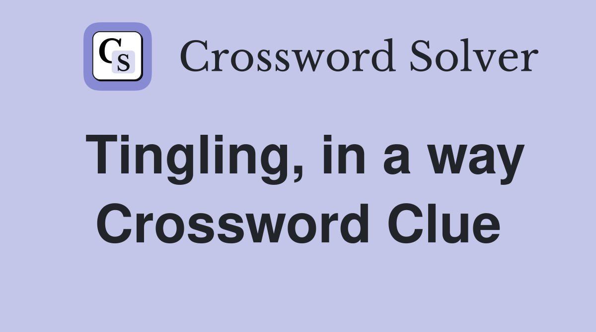 Tingling, in a way Crossword Clue