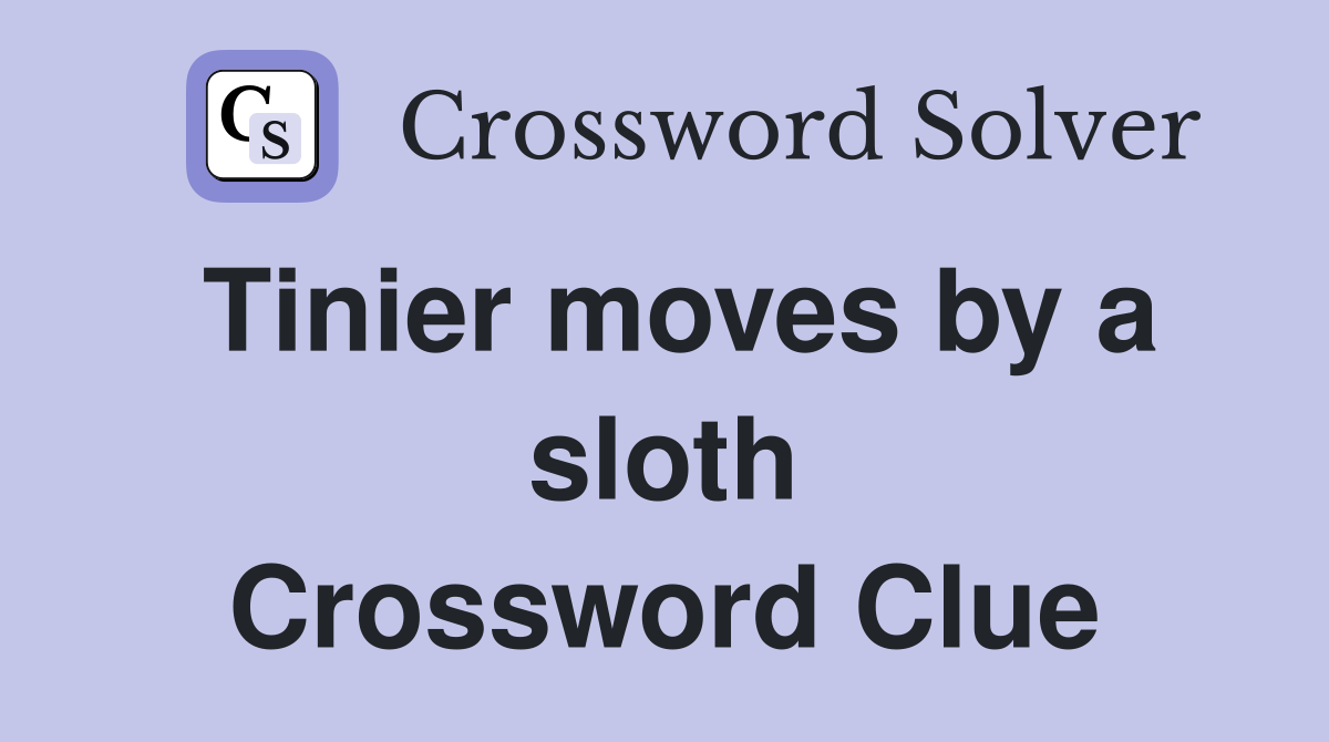 Tinier moves by a sloth Crossword Clue