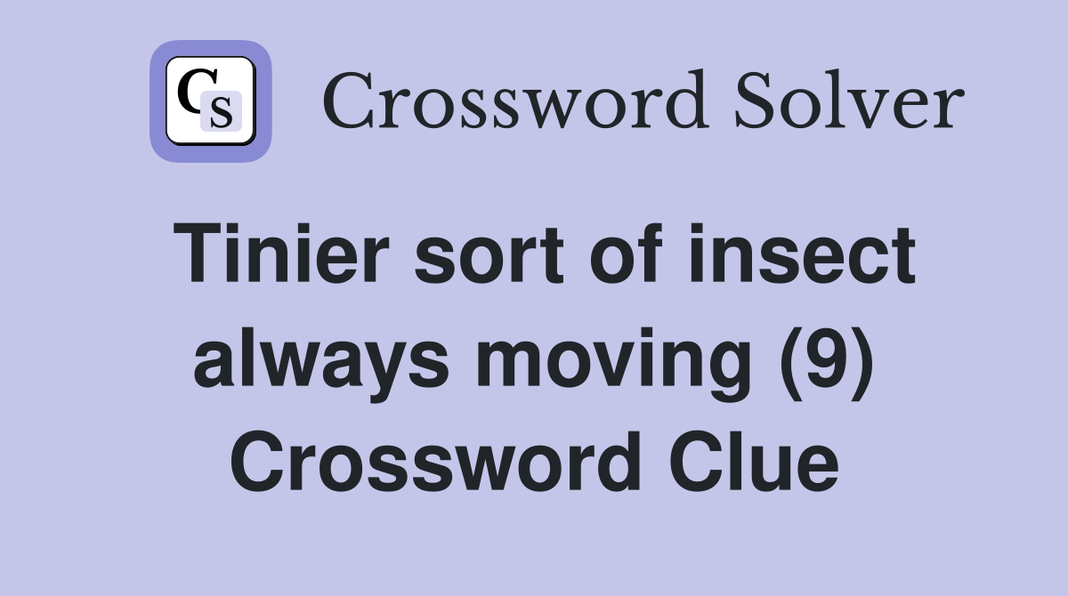 Tinier sort of insect always moving (9) Crossword Clue