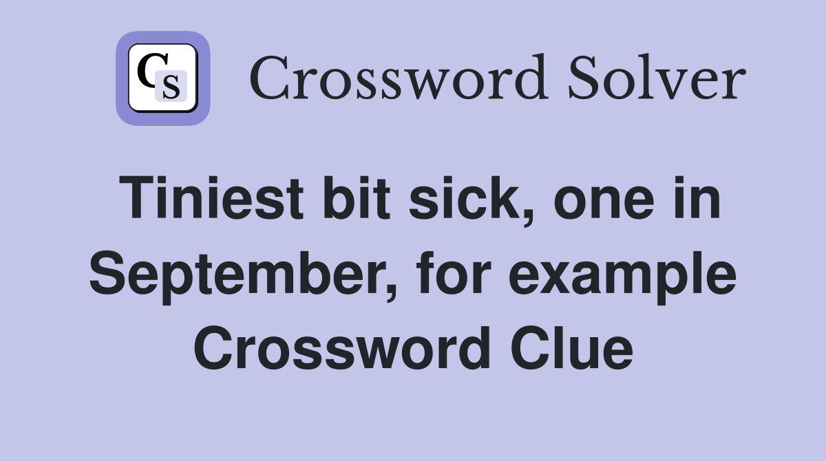 Tiniest bit sick, one in September, for example Crossword Clue
