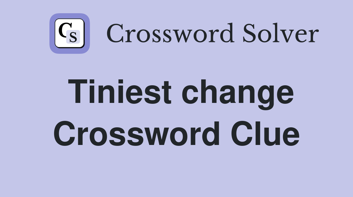 Tiniest change Crossword Clue