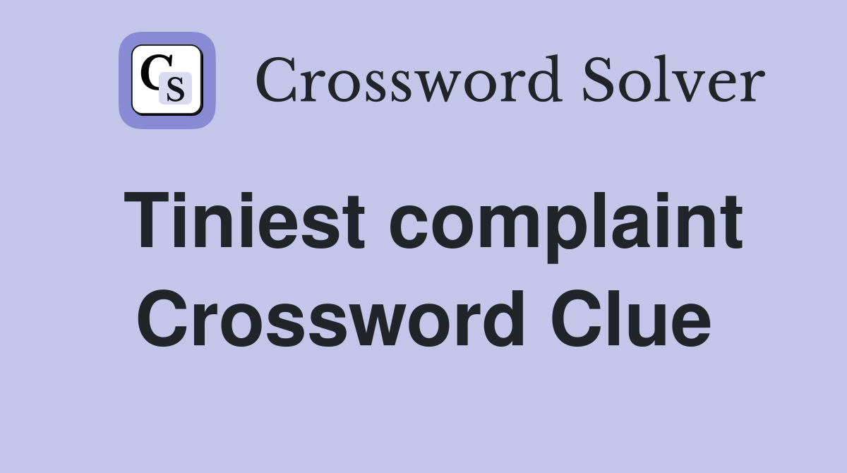 Tiniest complaint Crossword Clue