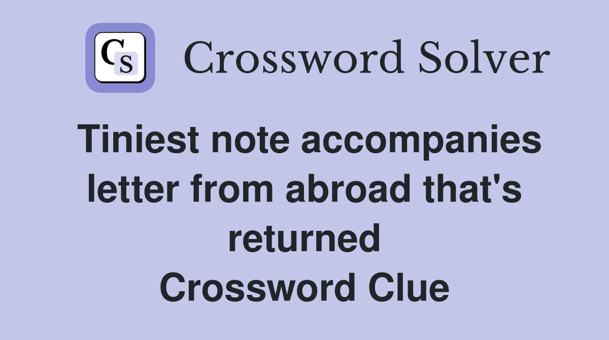 Tiniest note accompanies letter from abroad that's returned Crossword Clue