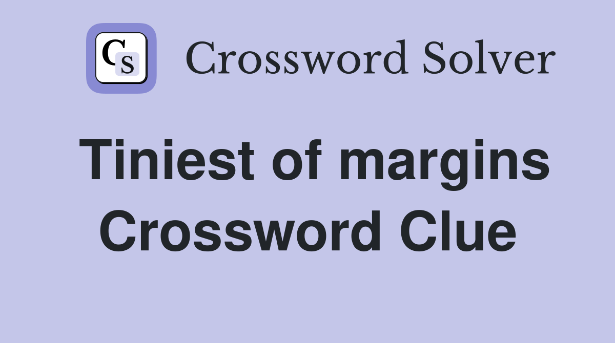 Tiniest of margins Crossword Clue
