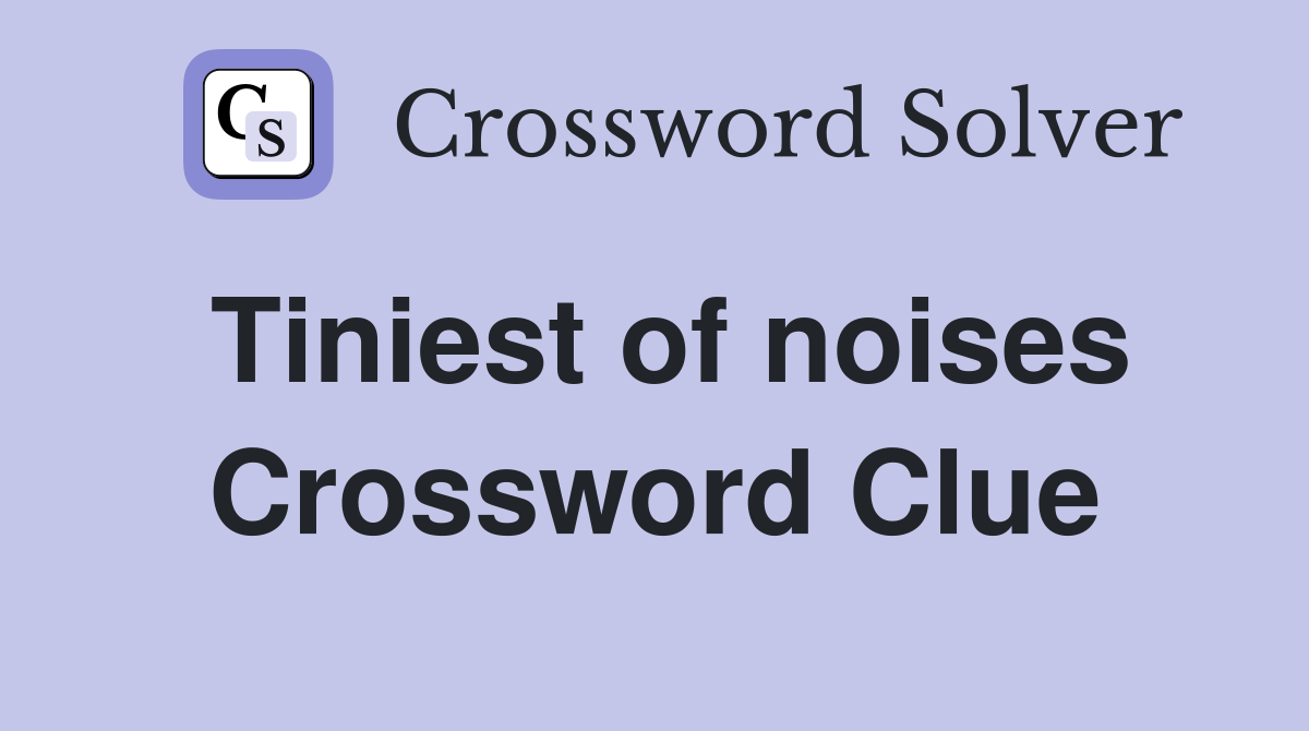 Tiniest of noises Crossword Clue
