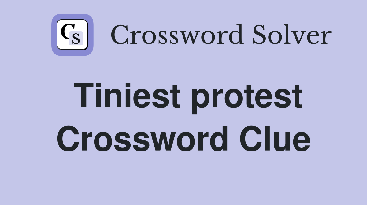 Tiniest protest Crossword Clue