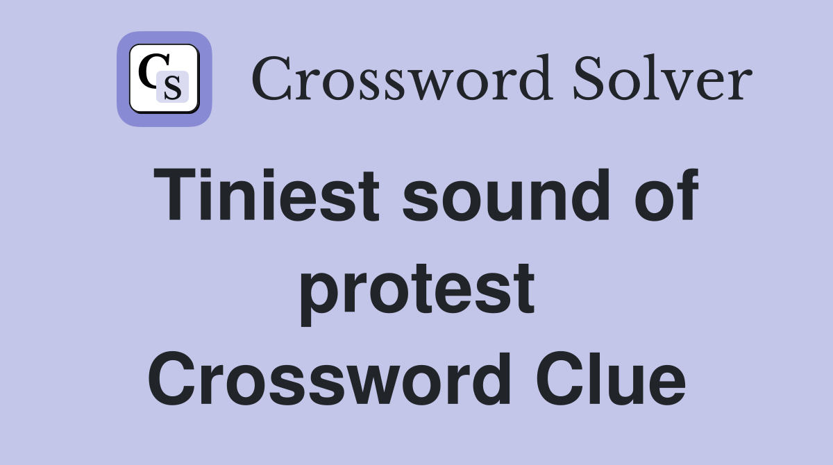 Tiniest sound of protest Crossword Clue