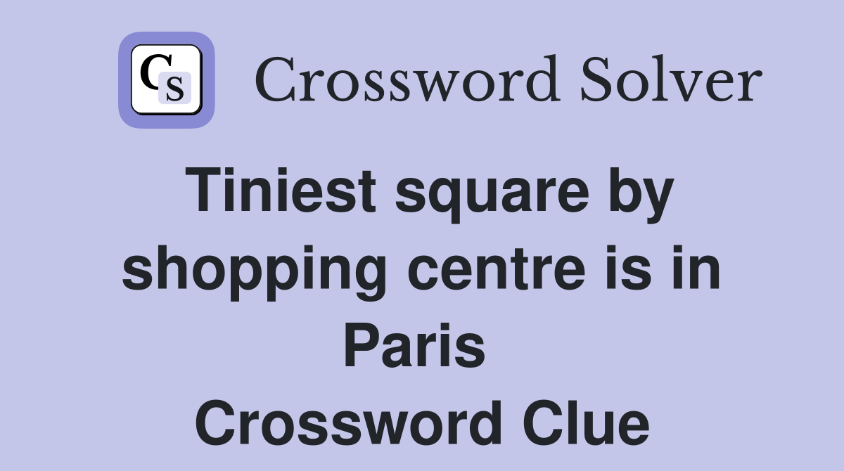 Tiniest square by shopping centre is in Paris  Crossword Clue