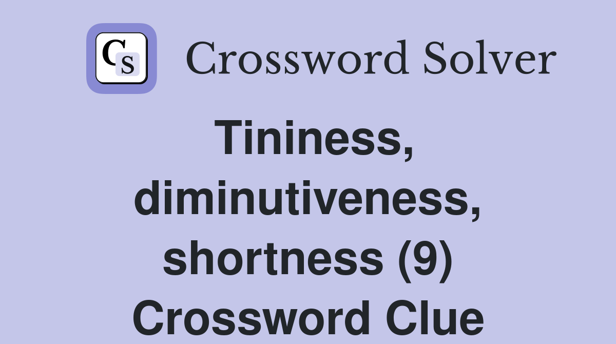 Tininess, diminutiveness, shortness (9) Crossword Clue