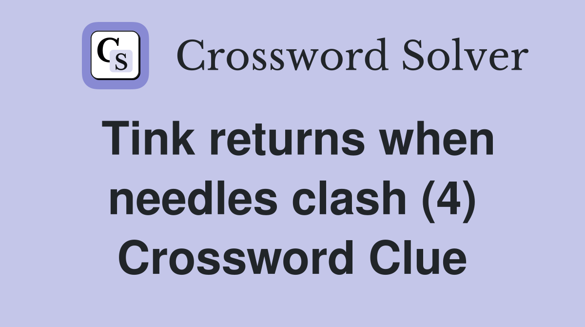 Tink returns when needles clash (4) Crossword Clue
