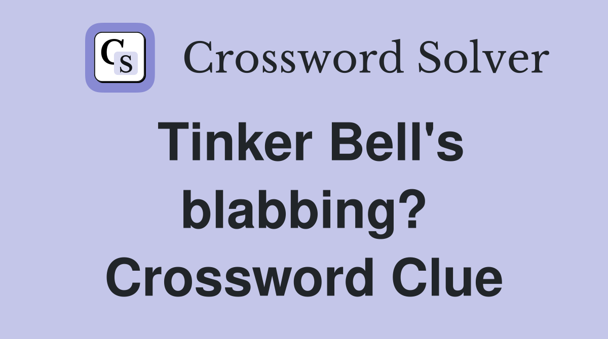 Tinker Bell's blabbing? Crossword Clue