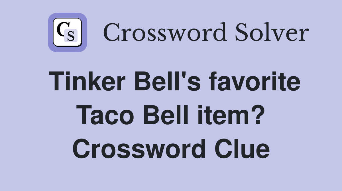 Tinker Bell's favorite Taco Bell item? Crossword Clue