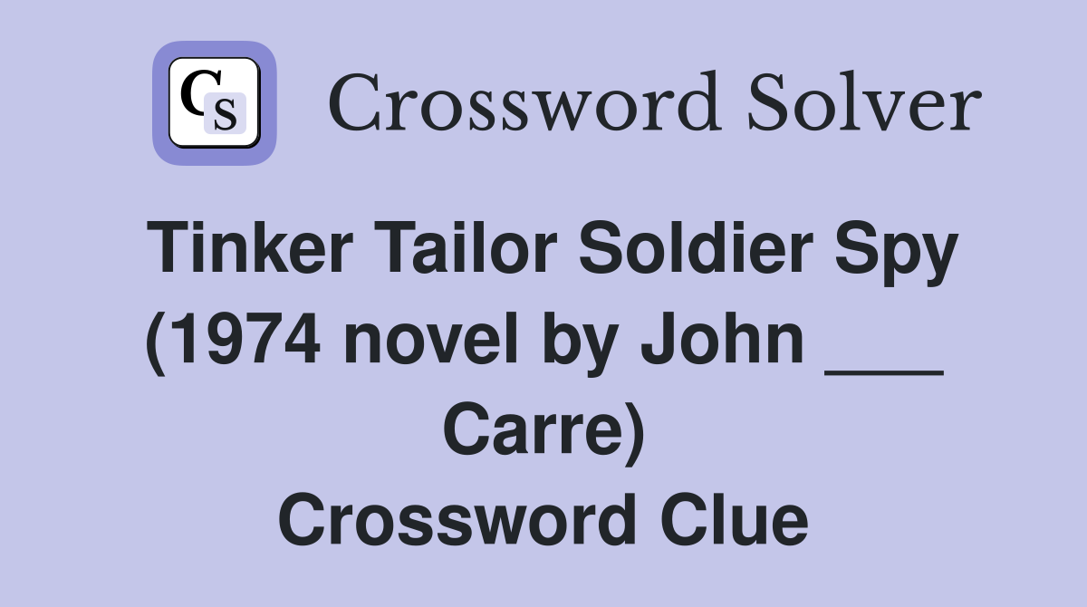 Tinker Tailor Soldier Spy (1974 novel by John ___ Carre) Crossword Clue