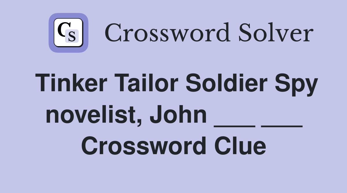 Tinker Tailor Soldier Spy novelist, John ___ ___ Crossword Clue