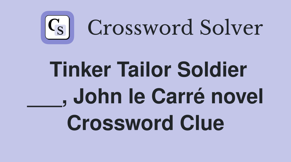 Tinker Tailor Soldier ___, John le Carré novel Crossword Clue