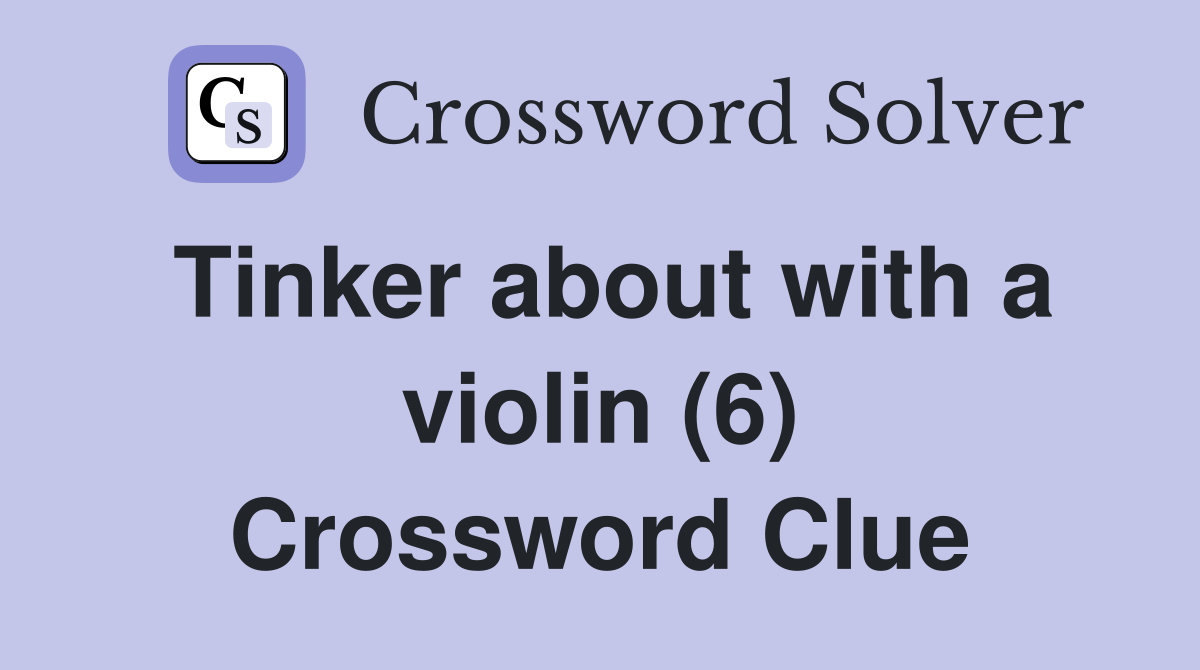 Tinker about with a violin (6) Crossword Clue