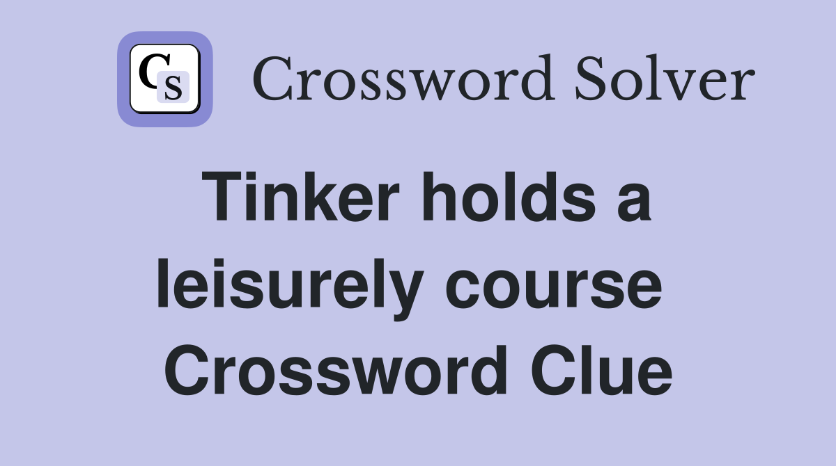 Tinker holds a leisurely course  Crossword Clue