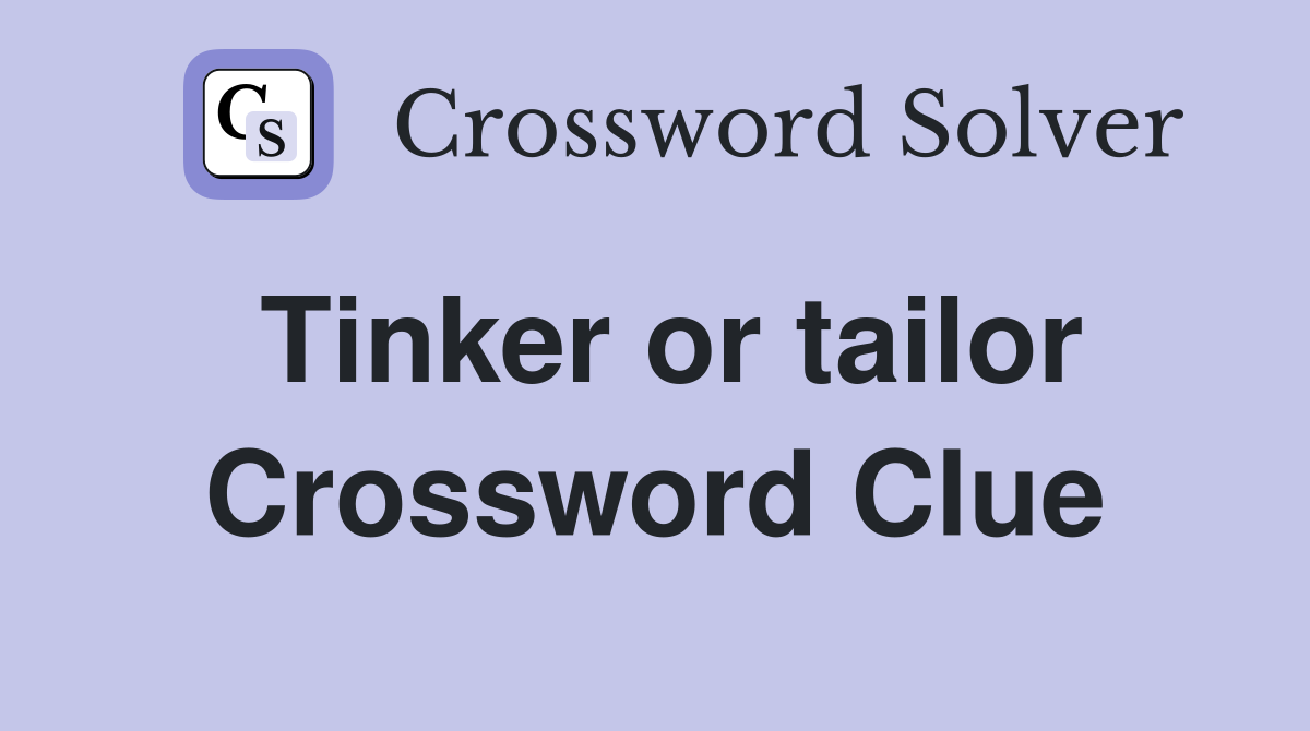 Tinker or tailor Crossword Clue